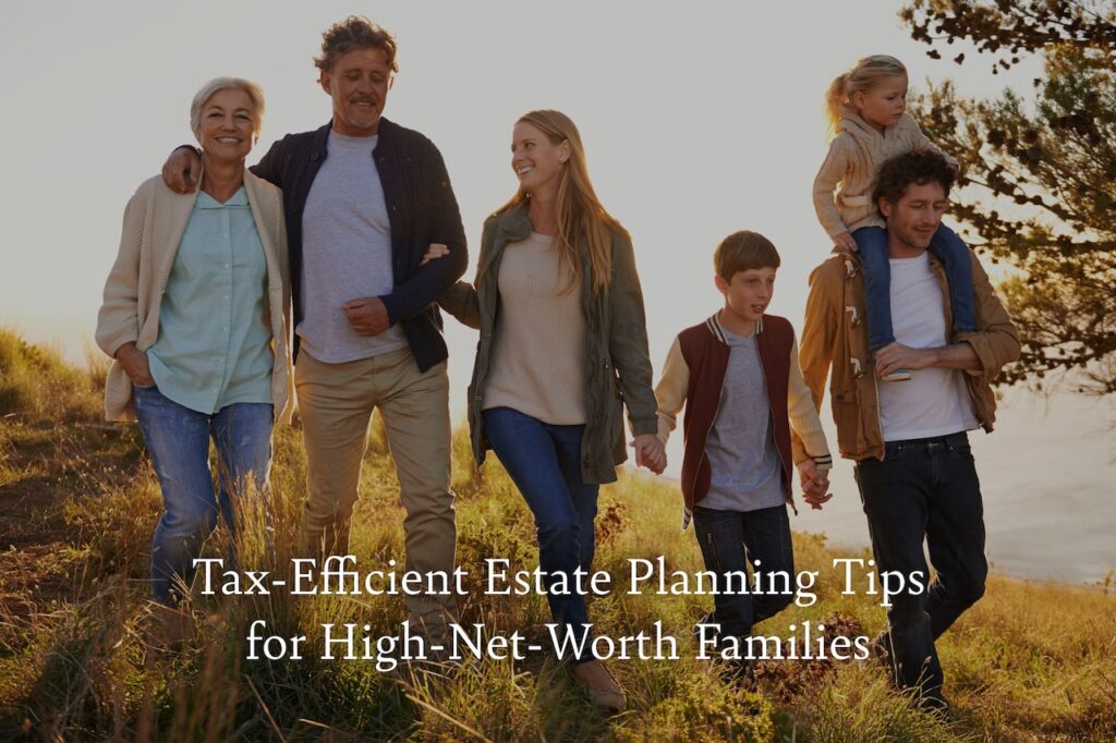 Tax-Efficient Estate Planning Tips for High-Net-Worth Families